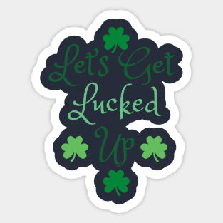 Let's Get Lucked Up Sticker